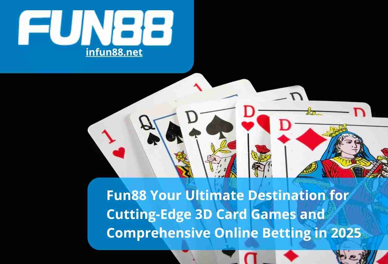 Fun88 Your Ultimate Destination for Cutting-Edge 3D Card Games and Comprehensive Online Betting in 2025