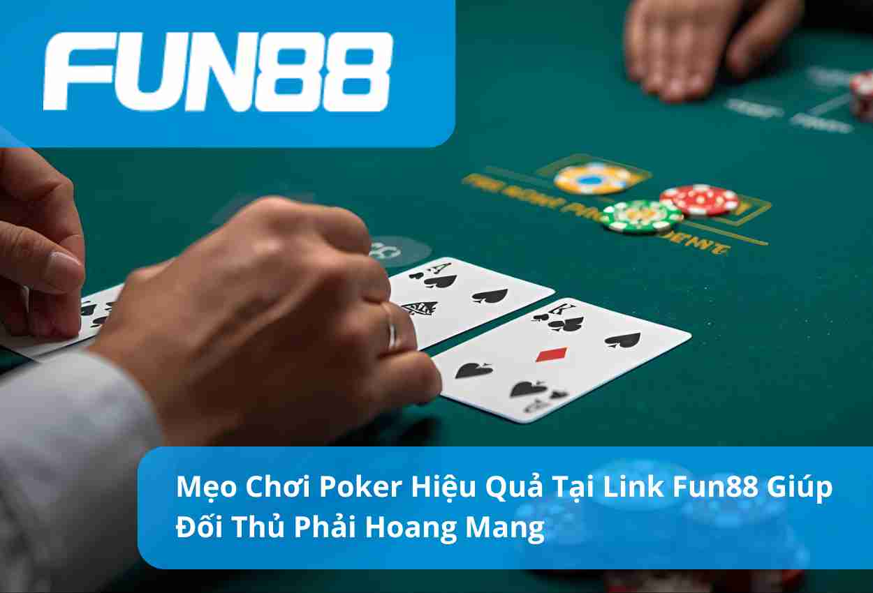 Mẹo Chơi Poker Hiệu Quả Tại Link Fun88 Giúp Đối Thủ Phải Hoang Mang